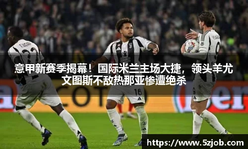 意甲新赛季揭幕！国际米兰主场大捷，领头羊尤文图斯不敌热那亚惨遭绝杀